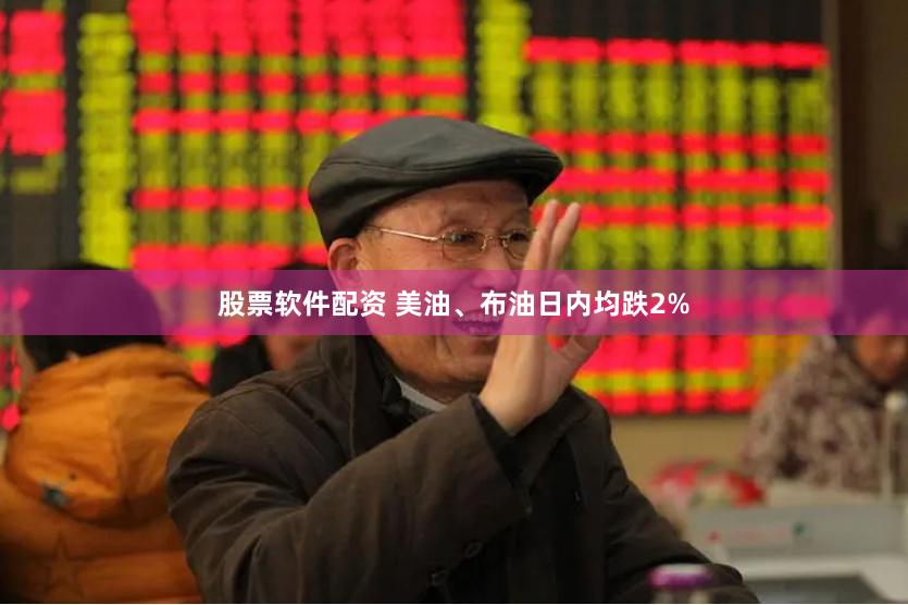 股票软件配资 美油、布油日内均跌2%