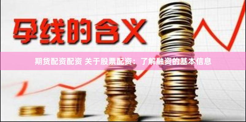 期货配资配资 关于股票配资:了解融资的基本信息