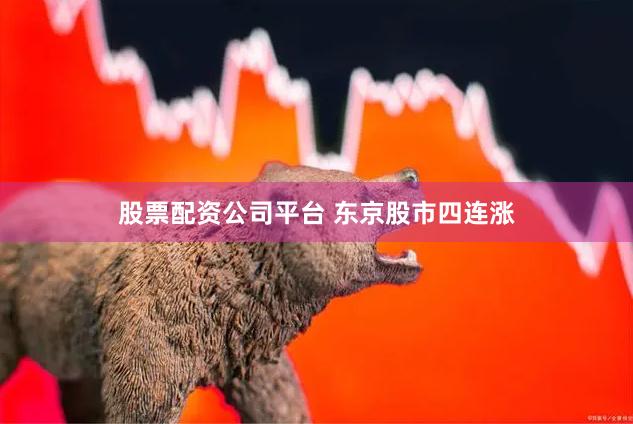 股票配资公司平台 东京股市四连涨