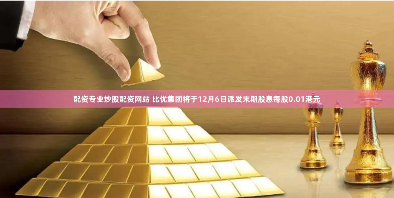 配资专业炒股配资网站 比优集团将于12月6日派发末期股息每股0.01港元