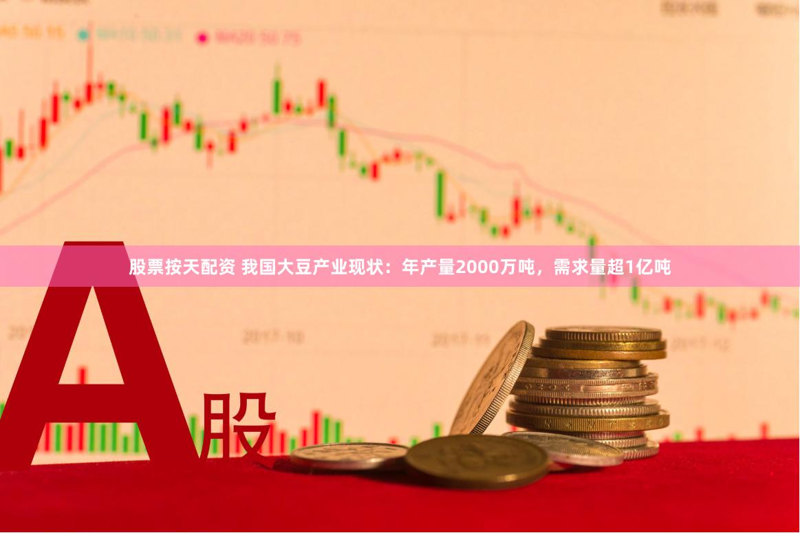 股票按天配资 我国大豆产业现状:年产量2000万吨,需求量超1亿吨