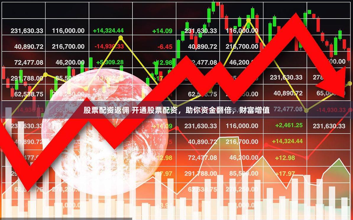 股票配资返佣 开通股票配资,助你资金翻倍,财富增值