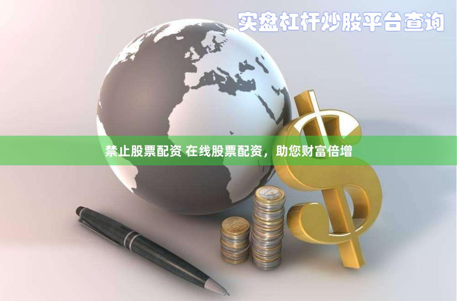 禁止股票配资 在线股票配资，助您财富倍增