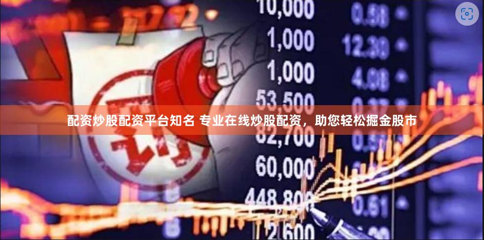 配资炒股配资平台知名 专业在线炒股配资，助您轻松掘金股市